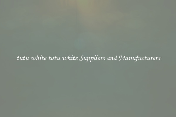 tutu white tutu white Suppliers and Manufacturers