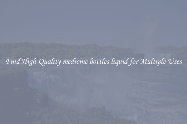 Find High-Quality medicine bottles liquid for Multiple Uses