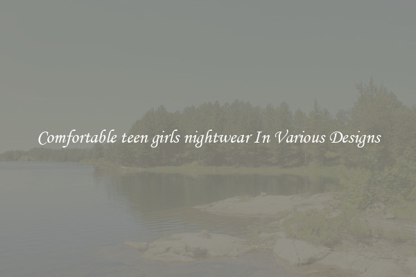 Comfortable teen girls nightwear In Various Designs