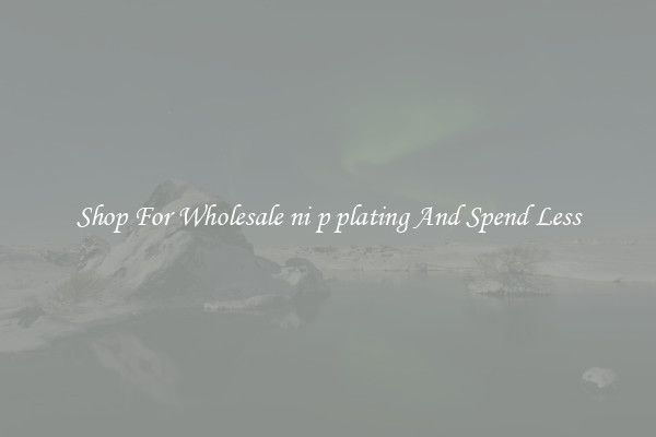 Shop For Wholesale ni p plating And Spend Less