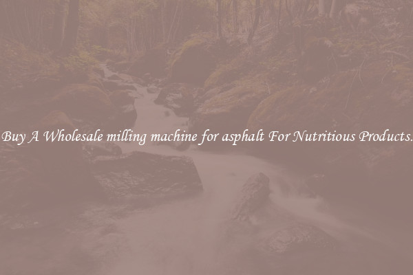 Buy A Wholesale milling machine for asphalt For Nutritious Products.