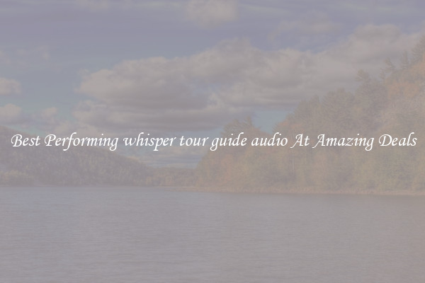 Best Performing whisper tour guide audio At Amazing Deals