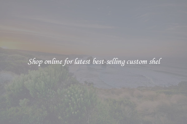 Shop online for latest best-selling custom shel