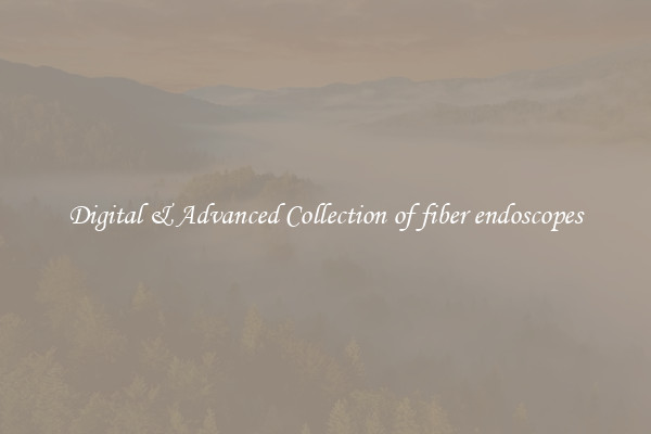 Digital & Advanced Collection of fiber endoscopes